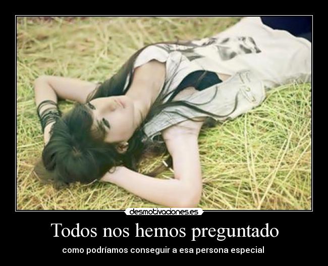 Todos nos hemos preguntado - como podríamos conseguir a esa persona especial ♥