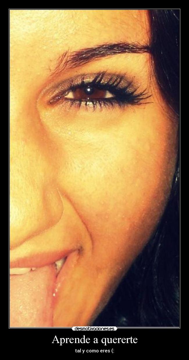 Aprende a quererte - tal y como eres (: