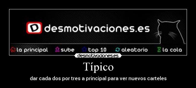 Típico - dar cada dos por tres a principal para ver nuevos carteles