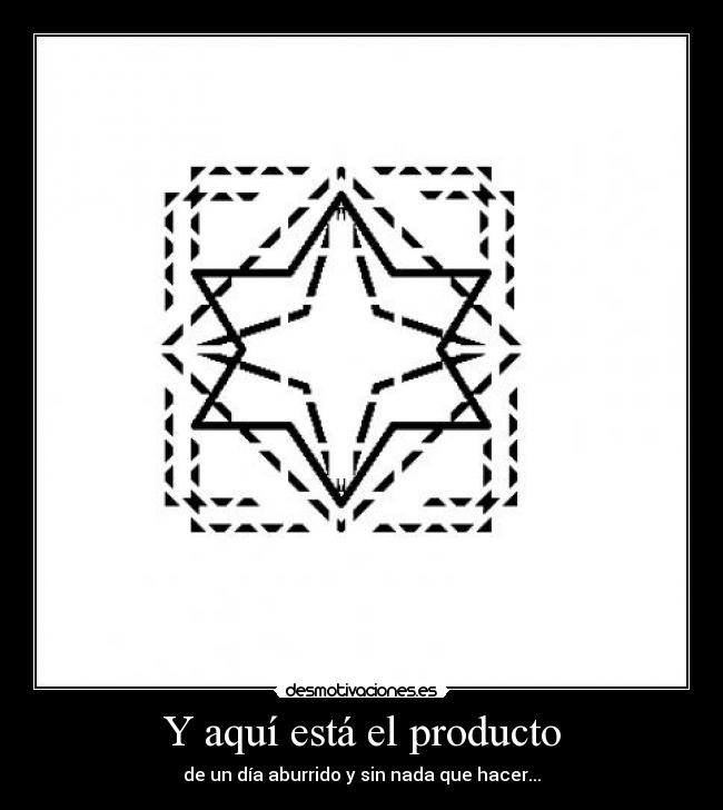 Y aquí está el producto - de un día aburrido y sin nada que hacer...