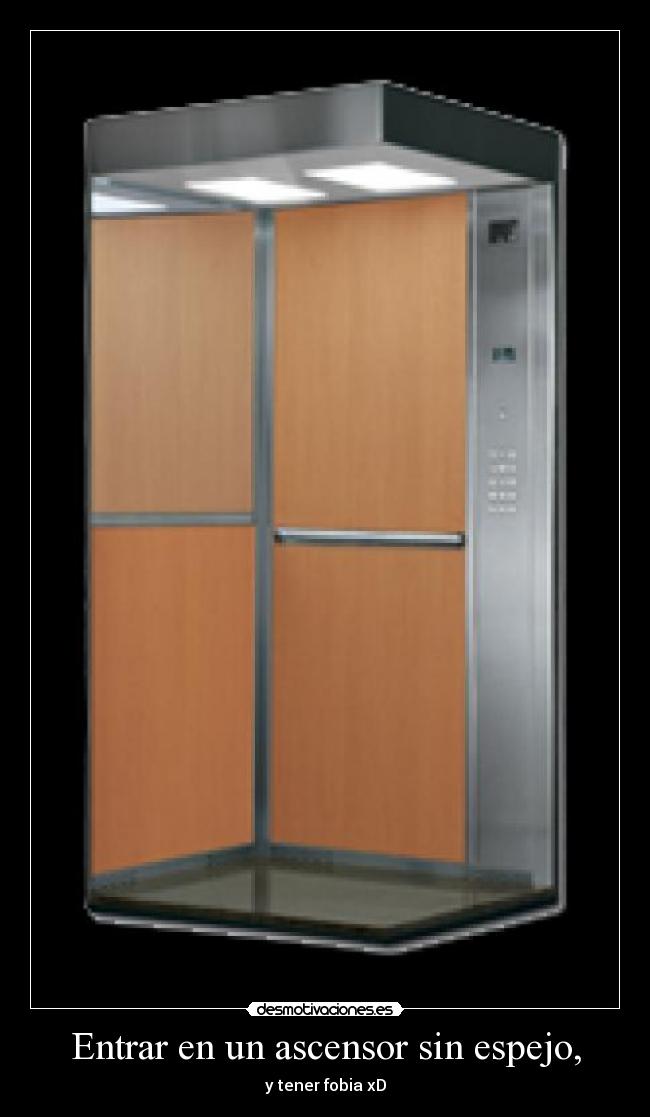 Entrar en un ascensor sin espejo, - y tener fobia xD