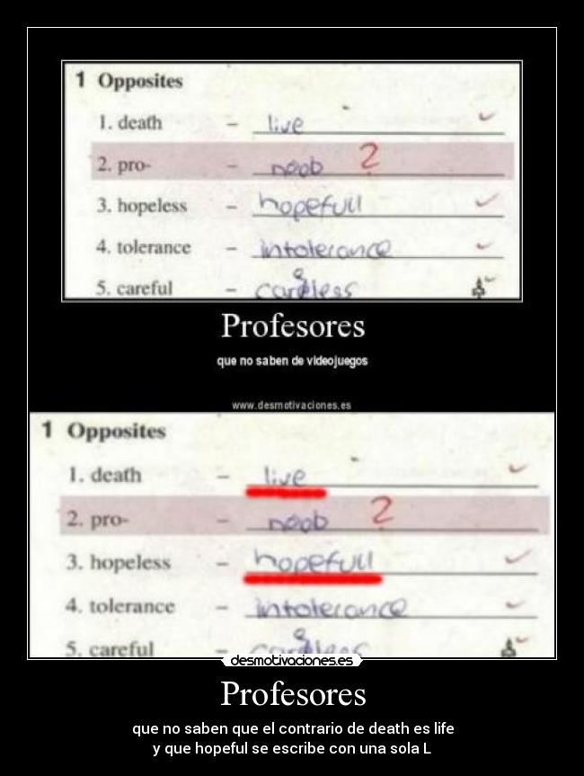 Profesores - que no saben que el contrario de death es life
y que hopeful se escribe con una sola L