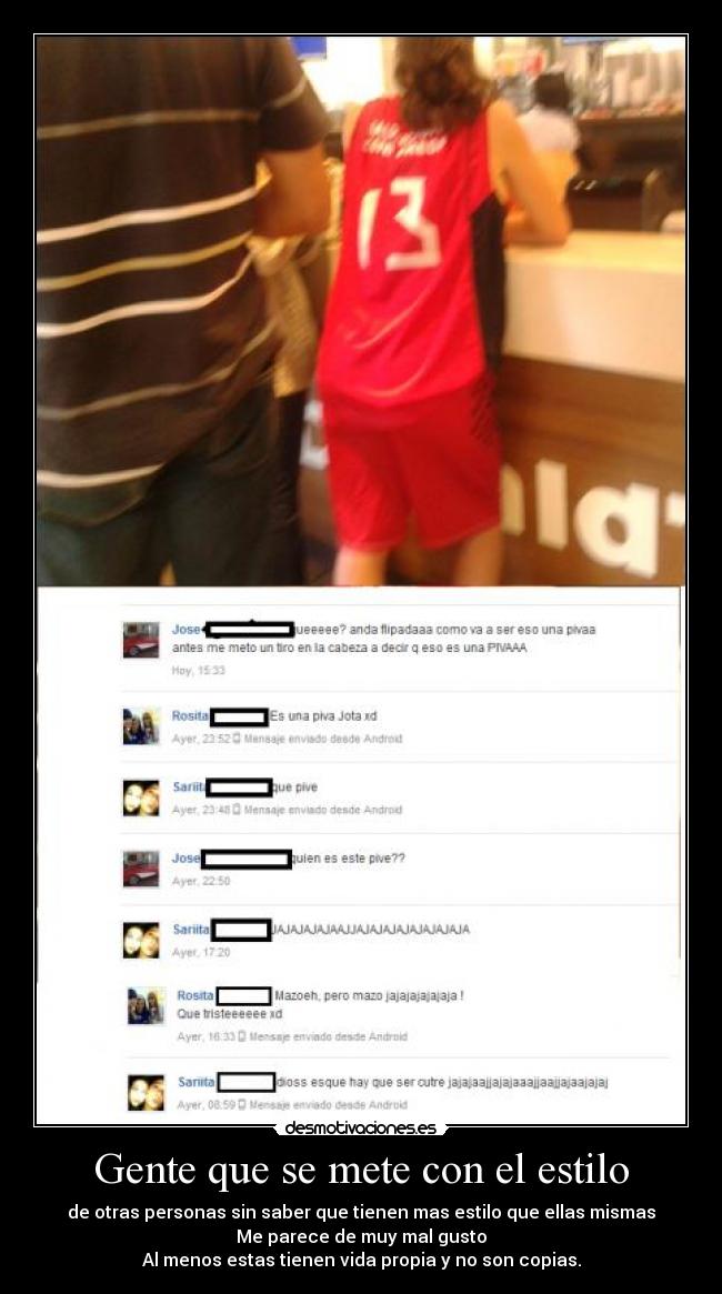 Gente que se mete con el estilo - de otras personas sin saber que tienen mas estilo que ellas mismas
Me parece de muy mal gusto
Al menos estas tienen vida propia y no son copias.