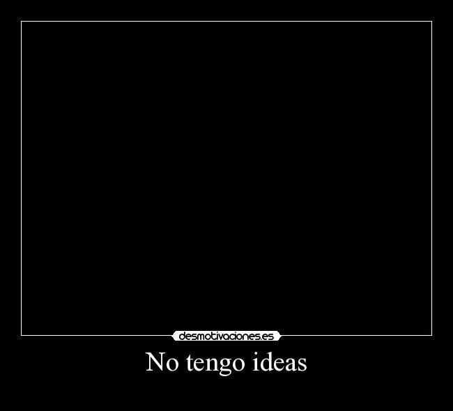No tengo ideas -
