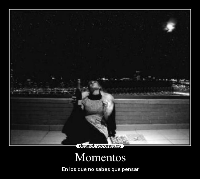 Momentos - En los que no sabes que pensar