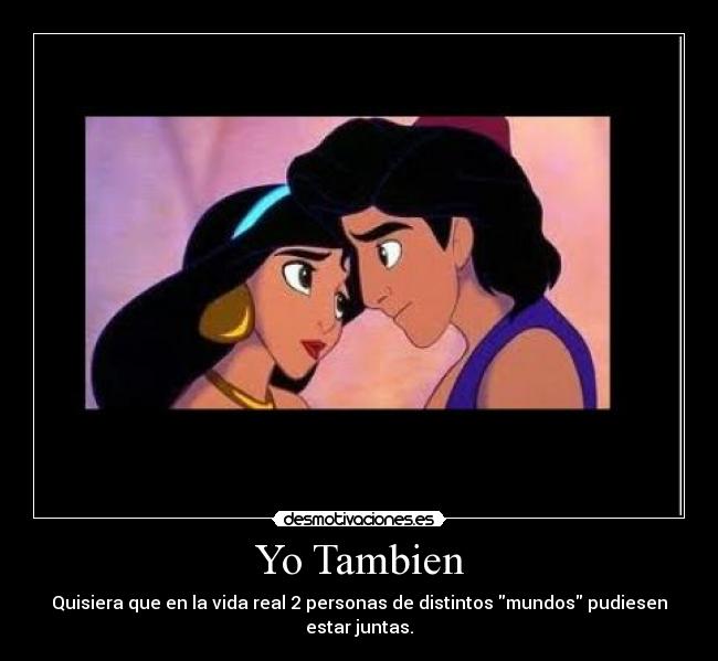 Yo Tambien - Quisiera que en la vida real 2 personas de distintos mundos pudiesen estar juntas.