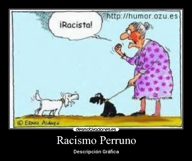 Racismo Perruno - Descripción Gráfica