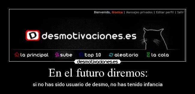 En el futuro diremos: - si no has sido usuario de desmo, no has tenido infancia