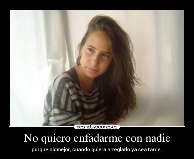 No quiero enfadarme con nadie - 