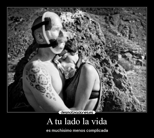 A tu lado la vida - es muchisimo menos complicada