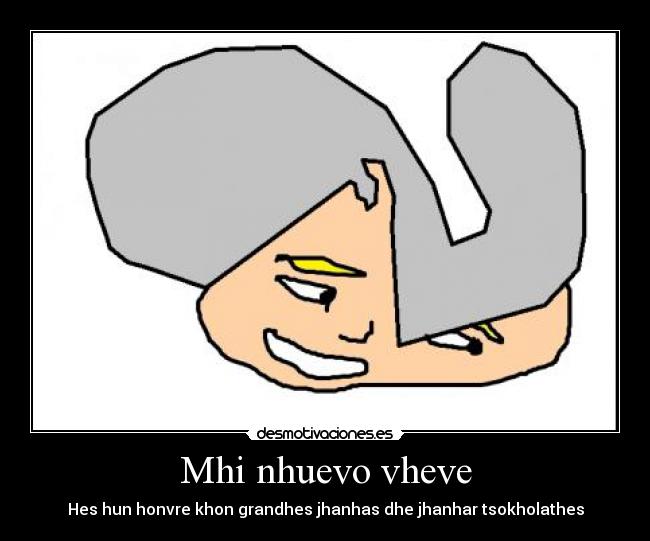 Mhi nhuevo vheve - Hes hun honvre khon grandhes jhanhas dhe jhanhar tsokholathes