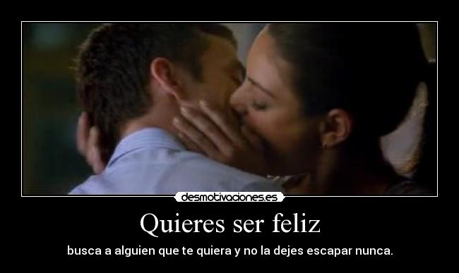 Quieres ser feliz -