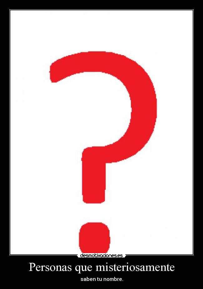 Personas que misteriosamente - saben tu nombre.