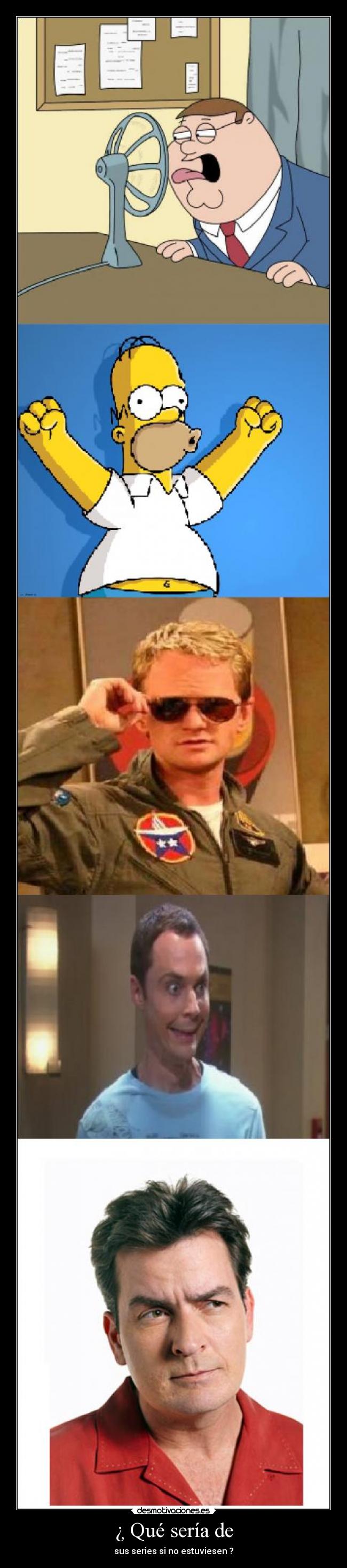 ¿ Qué sería de - sus series si no estuviesen ?