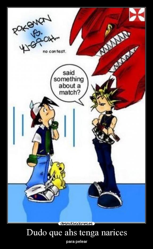 Dudo que ahs tenga narices -