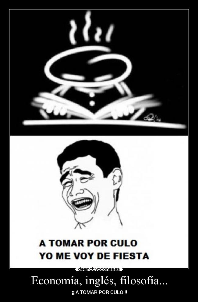 Economía, inglés, filosofía... - ¡¡¡A TOMAR POR CULO!!!