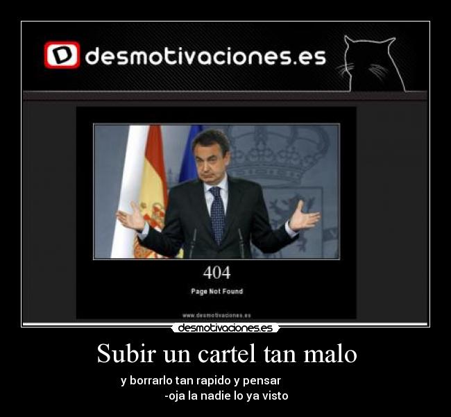 Subir un cartel tan malo - y borrarlo tan rapido y pensar
-oja la nadie lo ya visto