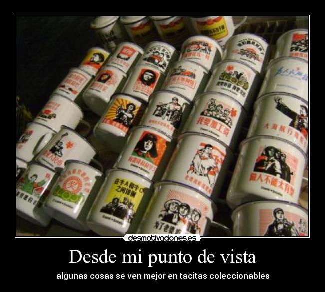Desde mi punto de vista - algunas cosas se ven mejor en tacitas coleccionables