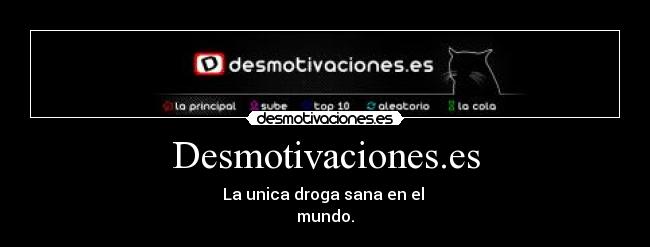 Desmotivaciones.es - La unica droga sana en el
mundo.