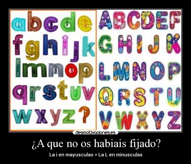 ¿A que no os habiais fijado? - La i en mayusculas = La L en minusculas