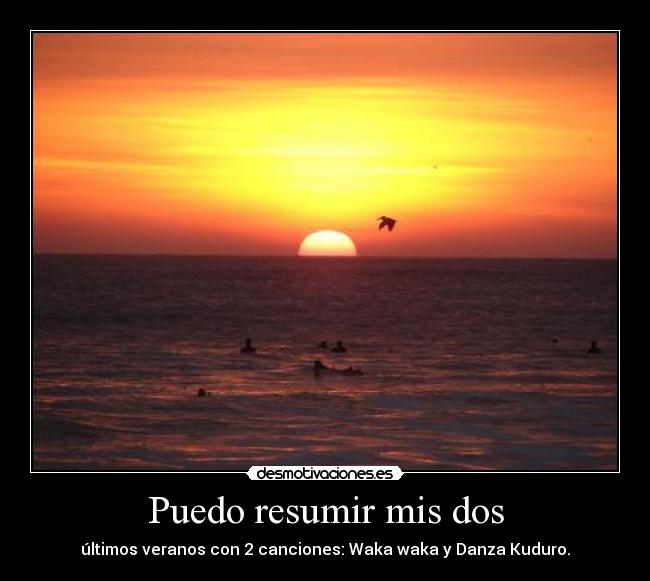 Puedo resumir mis dos - últimos veranos con 2 canciones: Waka waka y Danza Kuduro.