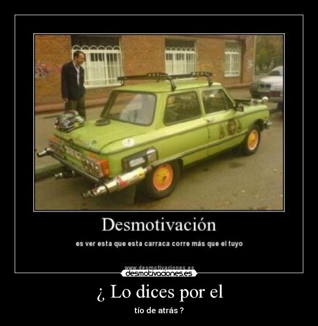 ¿ Lo dices por el - tío de atrás ?