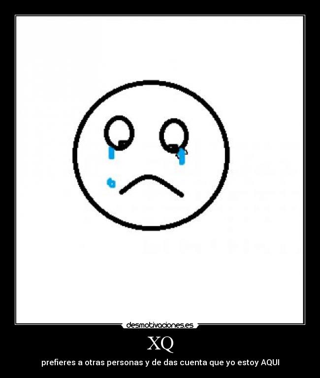 XQ - prefieres a otras personas y de das cuenta que yo estoy AQUI