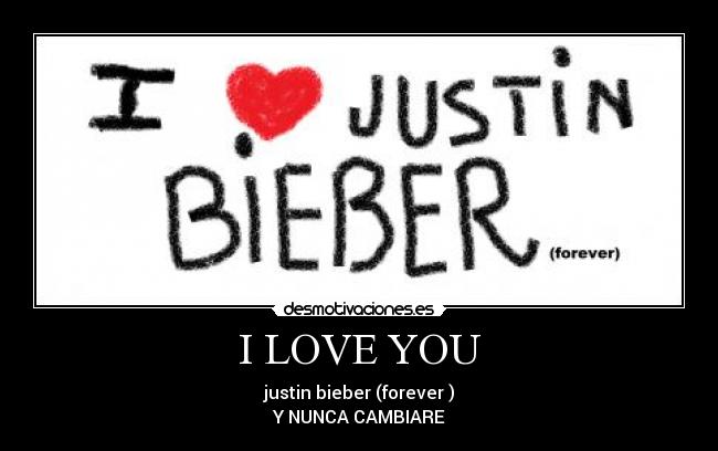 I LOVE YOU - justin bieber (forever )
Y NUNCA CAMBIARE