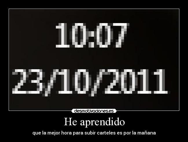 He aprendido - que la mejor hora para subir carteles es por la mañana