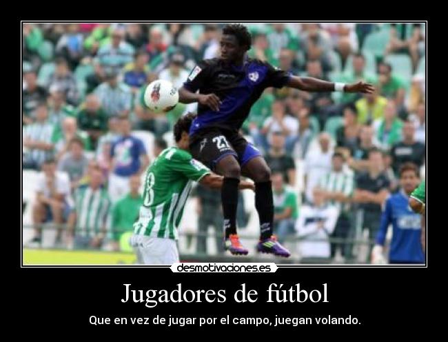 Jugadores de fútbol - Que en vez de jugar por el campo, juegan volando.