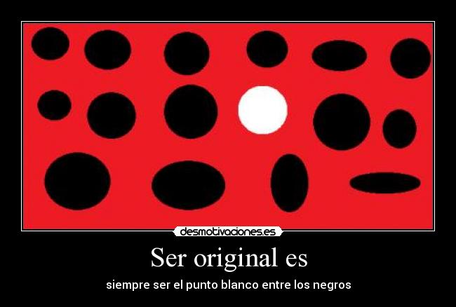 Ser original es - siempre ser el punto blanco entre los negros
