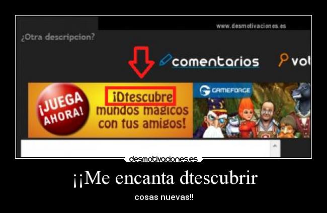 ¡¡Me encanta dtescubrir - cosas nuevas!!
