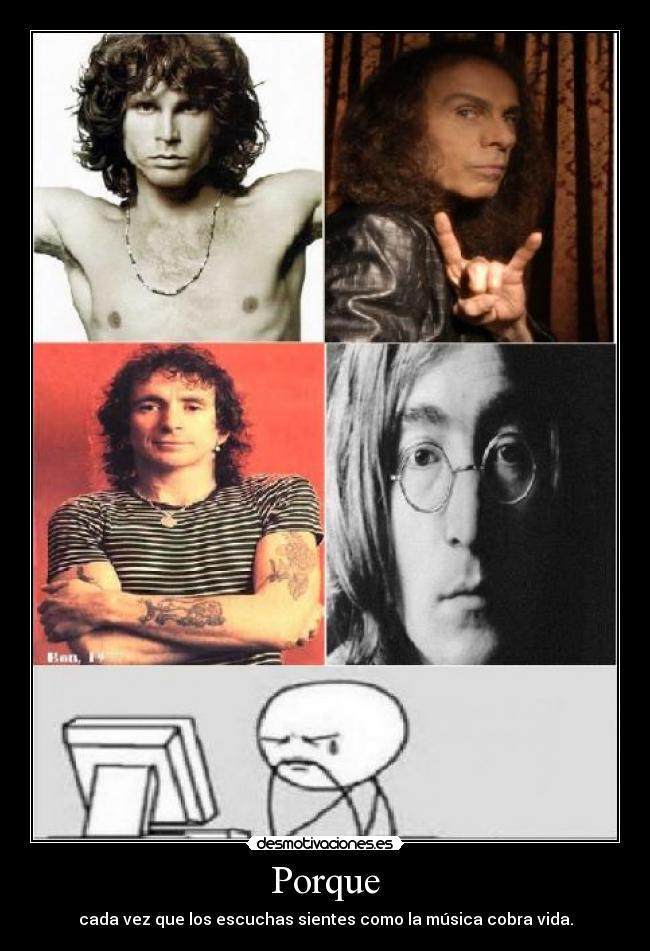 Porque - cada vez que los escuchas sientes como la música cobra vida.