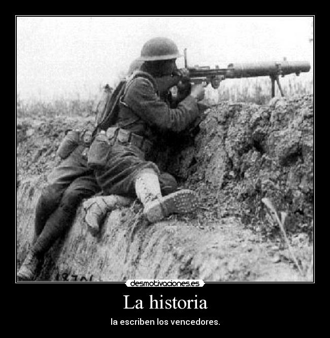 La historia - la escriben los vencedores.