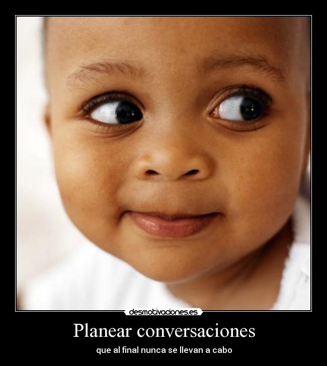 Planear conversaciones - que al final nunca se llevan a cabo