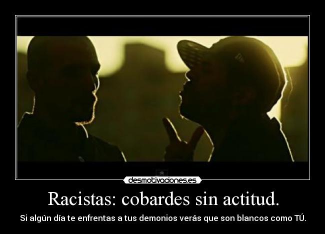 Racistas: cobardes sin actitud. - 