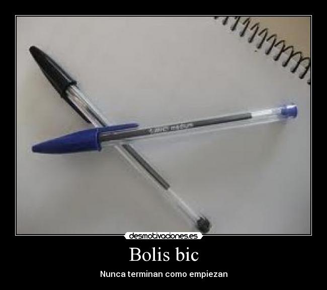 Bolis bic - Nunca terminan como empiezan