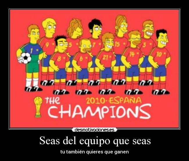 Seas del equipo que seas - tu también quieres que ganen