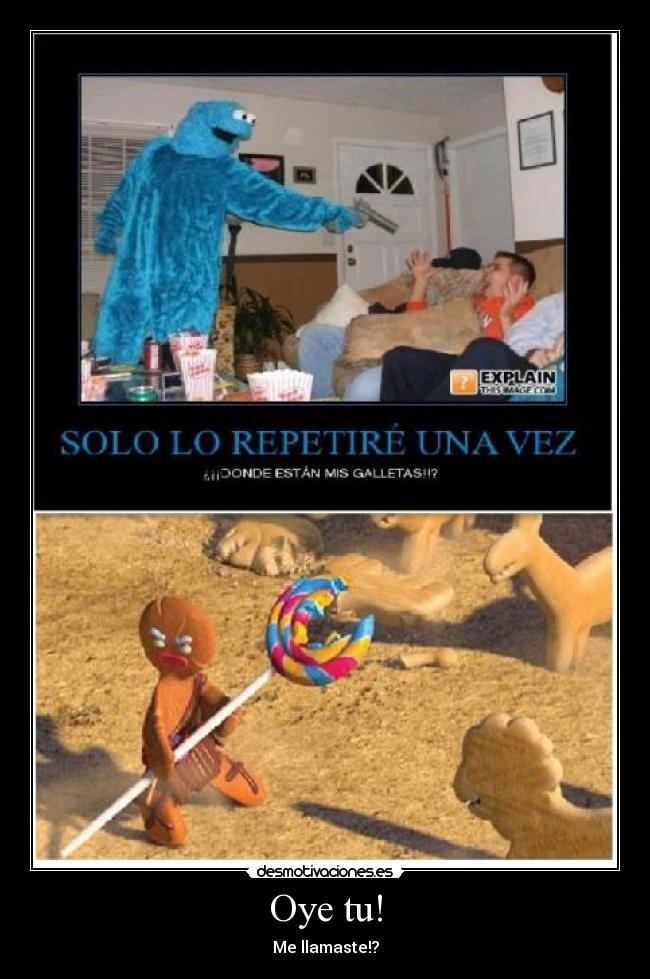 Oye tu! - Me llamaste!?