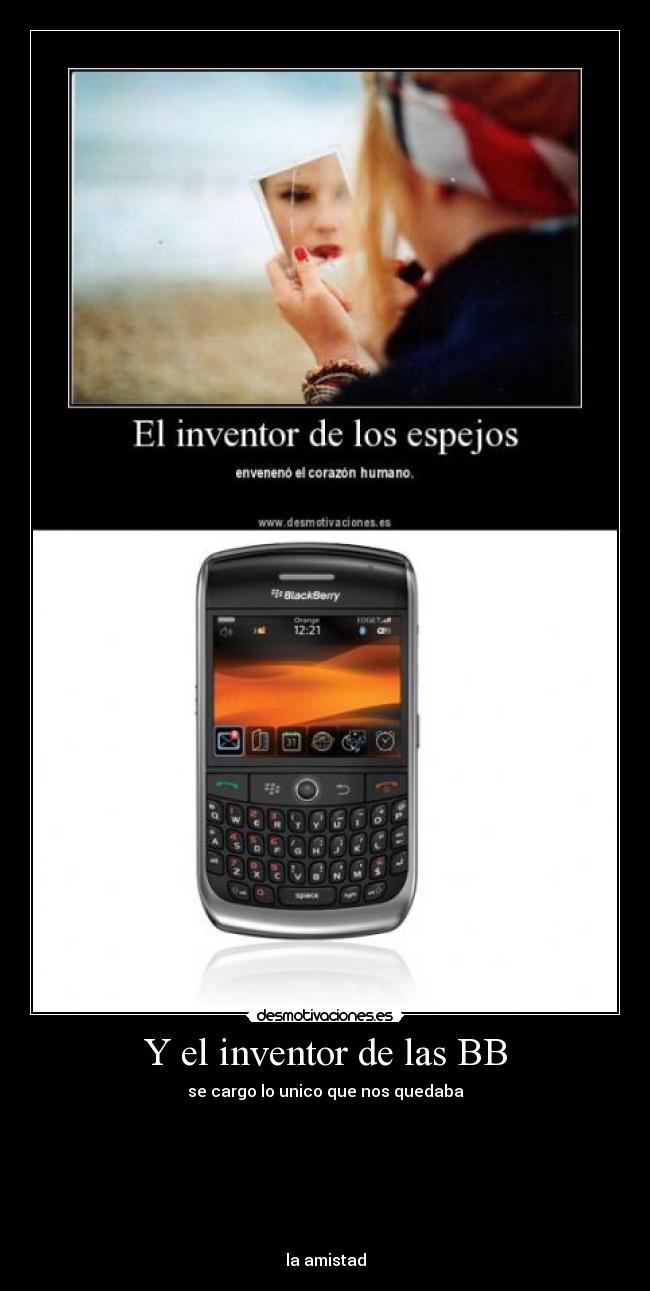 Y el inventor de las BB - se cargo lo unico que nos quedaba
la amistad