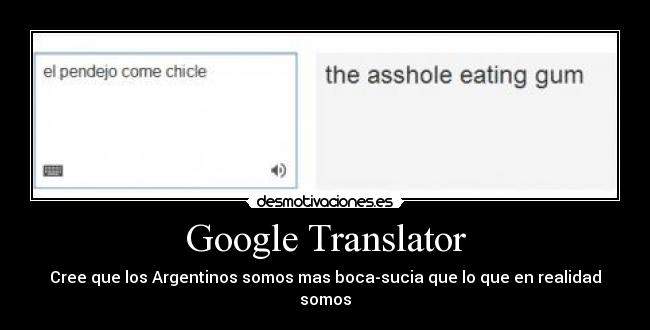 Google Translator - Cree que los Argentinos somos mas boca-sucia que lo que en realidad somos