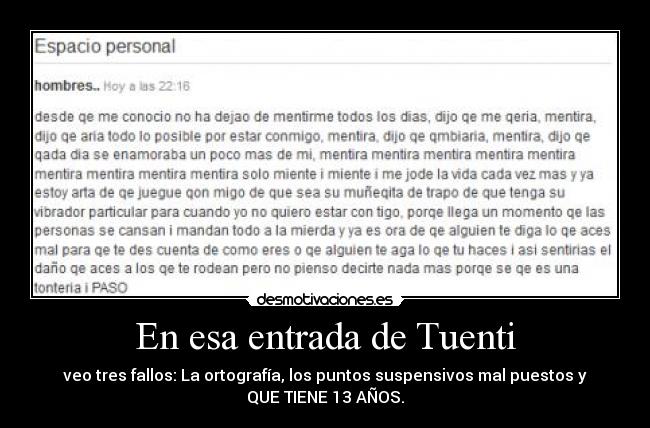 En esa entrada de Tuenti - veo tres fallos: La ortografía, los puntos suspensivos mal puestos y
QUE TIENE 13 AÑOS.