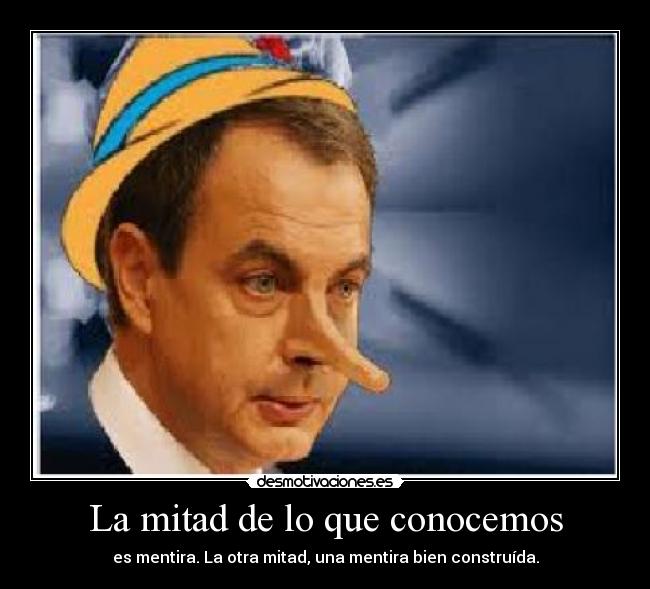 La mitad de lo que conocemos - es mentira. La otra mitad, una mentira bien construída.