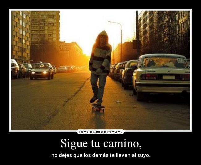 Sigue tu camino, -