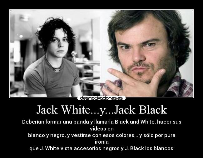 Jack White...y...Jack Black -
