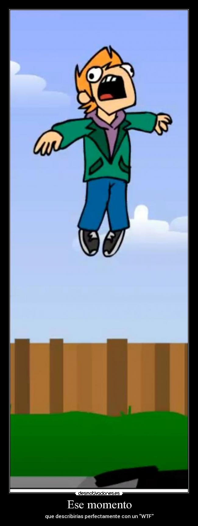 Ese momento - que describirías perfectamente con un WTF