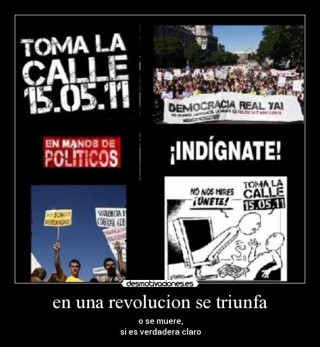en una revolucion se triunfa - o se muere,
si es verdadera claro