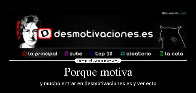 Porque motiva - y mucho entrar en desmotivaciones.es y ver esto