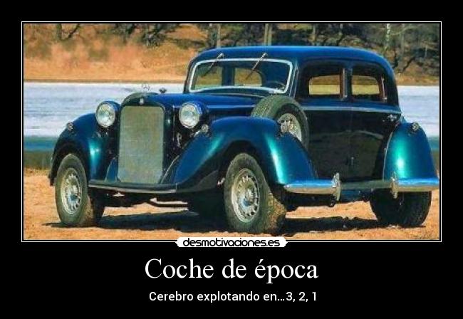 Coche de época - Cerebro explotando en…3, 2, 1