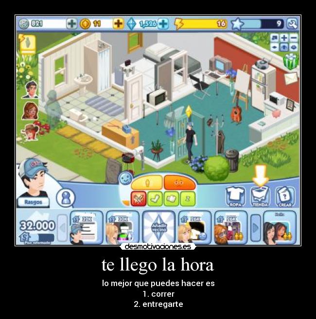 te llego la hora - lo mejor que puedes hacer es
1. correr
2. entregarte